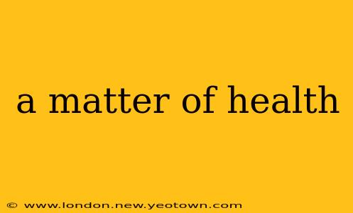 a matter of health