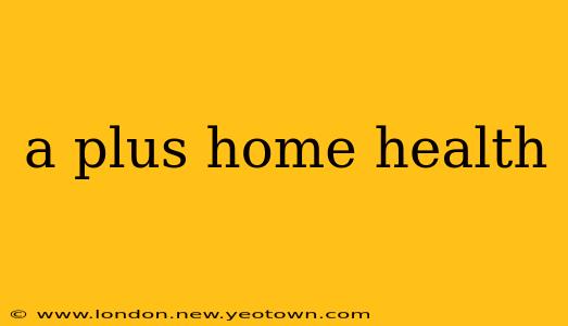 a plus home health