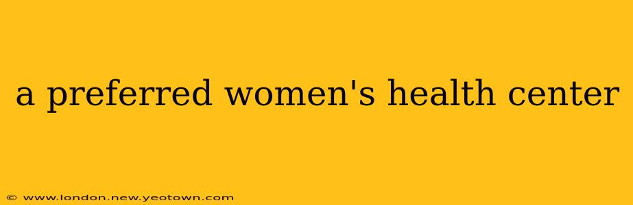 a preferred women's health center