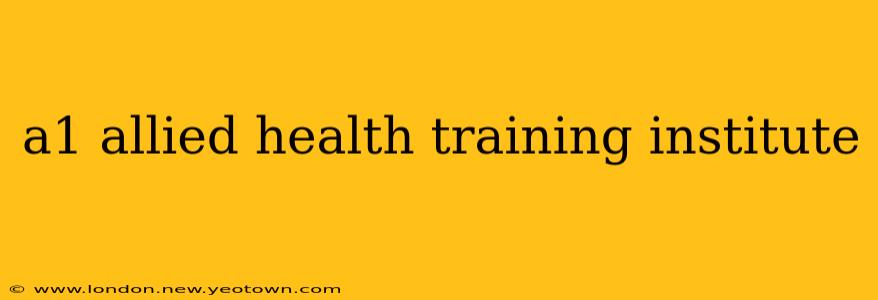 a1 allied health training institute