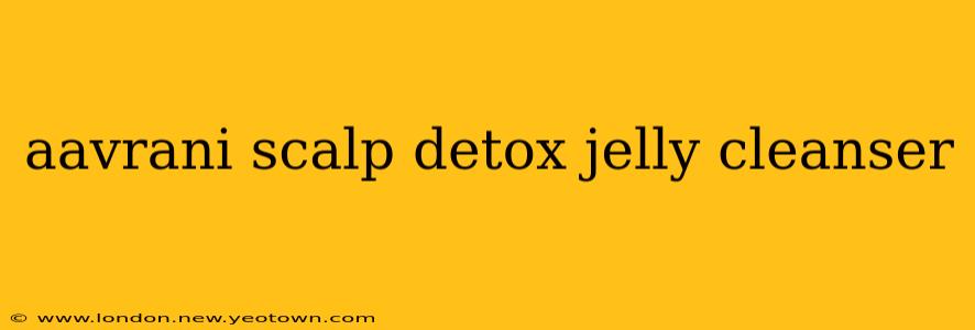 aavrani scalp detox jelly cleanser