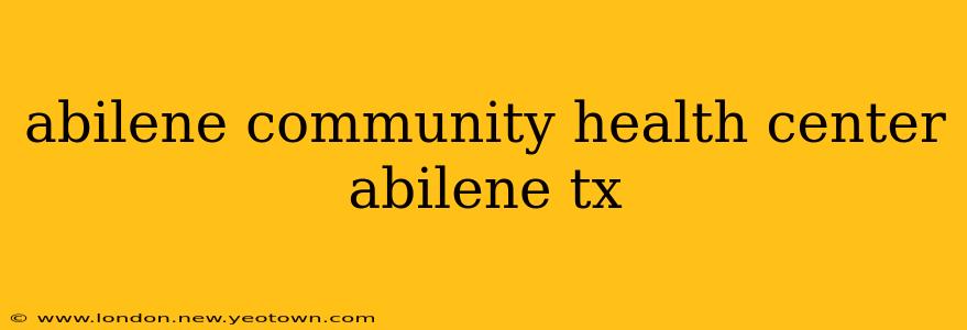abilene community health center abilene tx