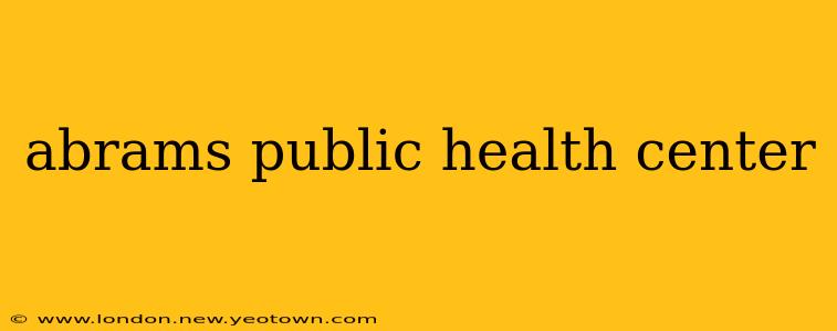 abrams public health center