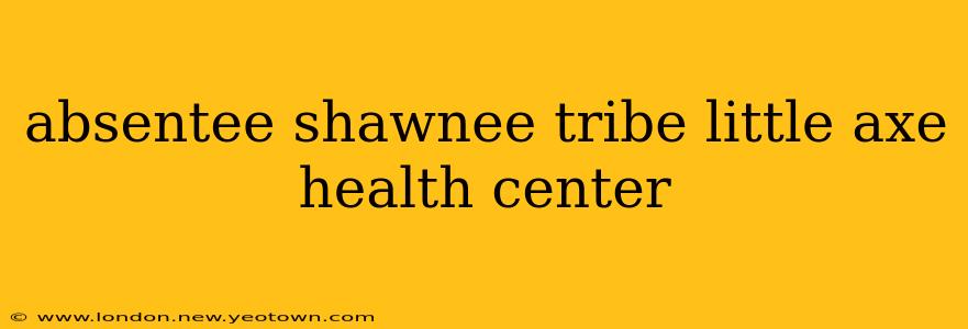 absentee shawnee tribe little axe health center