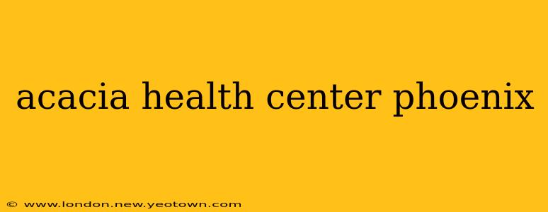 acacia health center phoenix
