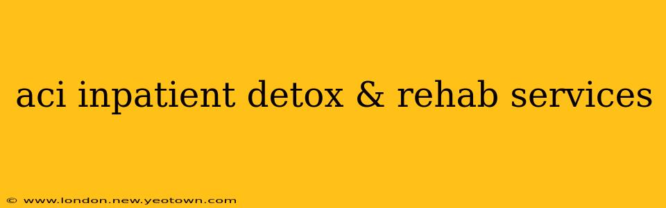 aci inpatient detox & rehab services