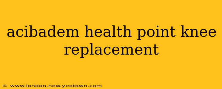 acibadem health point knee replacement