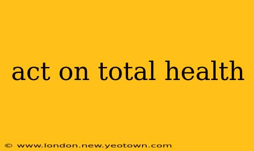 act on total health