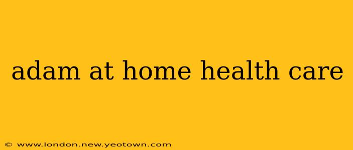 adam at home health care