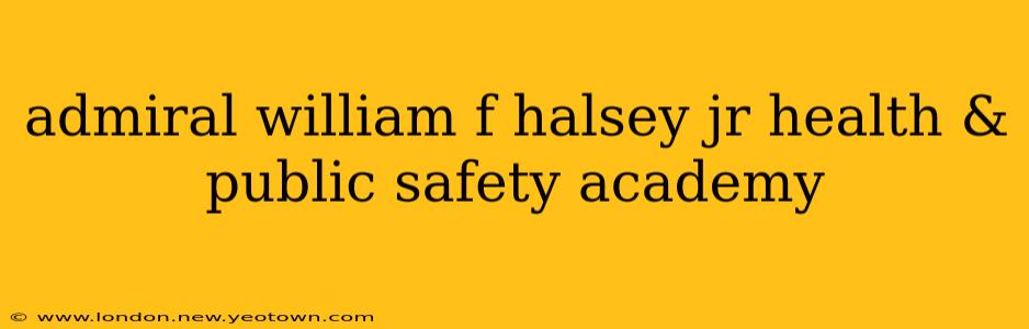 admiral william f halsey jr health & public safety academy