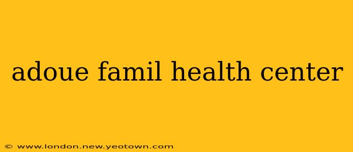 adoue famil health center