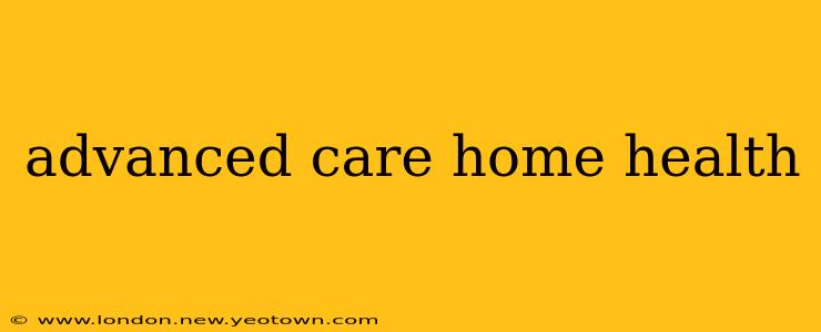 advanced care home health