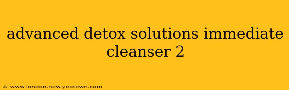 advanced detox solutions immediate cleanser 2