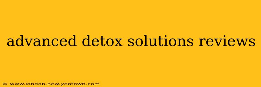 advanced detox solutions reviews