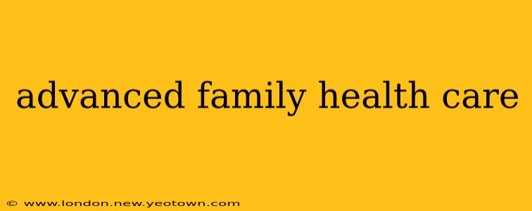 advanced family health care