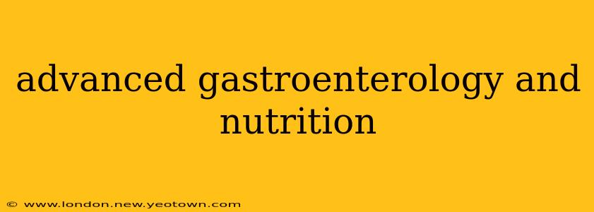advanced gastroenterology and nutrition