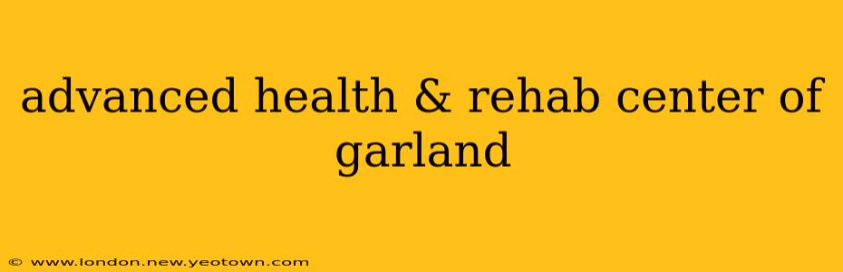 advanced health & rehab center of garland