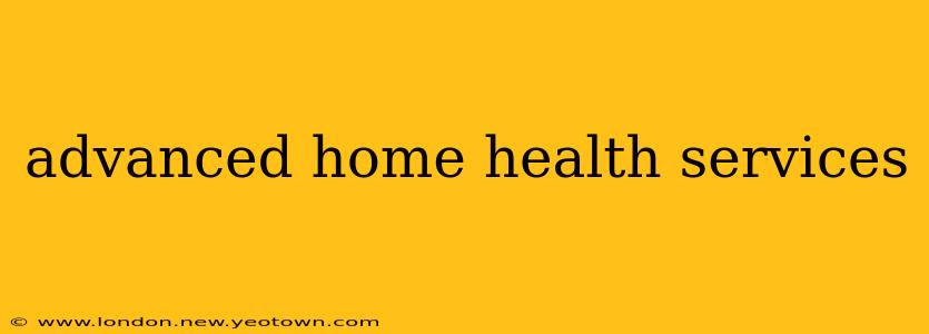 advanced home health services