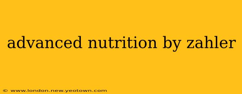 advanced nutrition by zahler