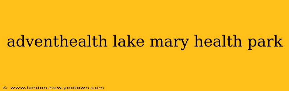 adventhealth lake mary health park