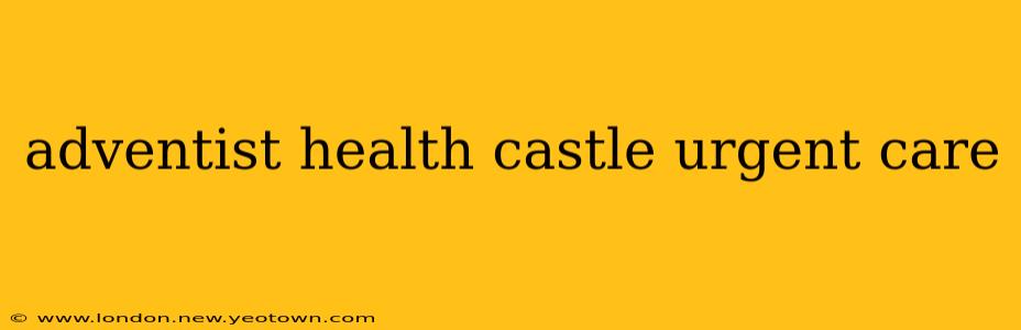 adventist health castle urgent care