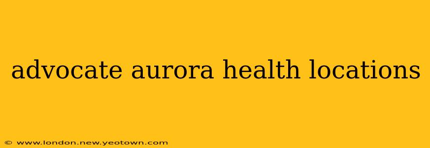advocate aurora health locations