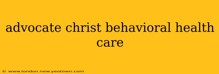advocate christ behavioral health care