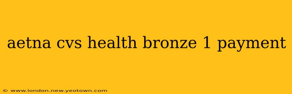 aetna cvs health bronze 1 payment