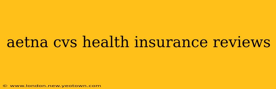 aetna cvs health insurance reviews