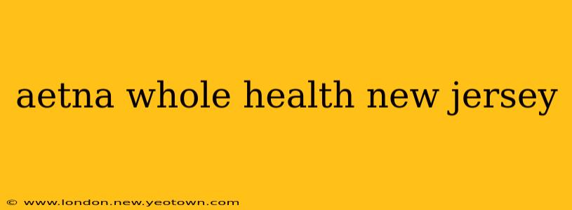 aetna whole health new jersey