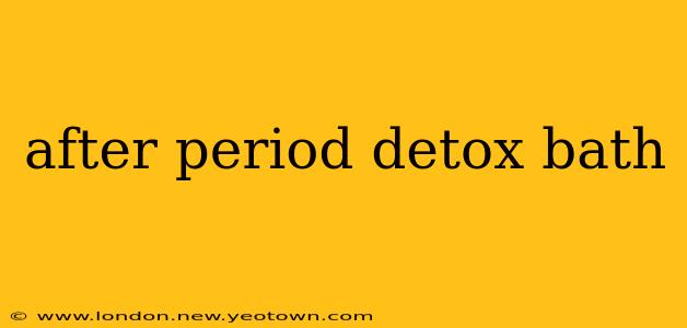 after period detox bath