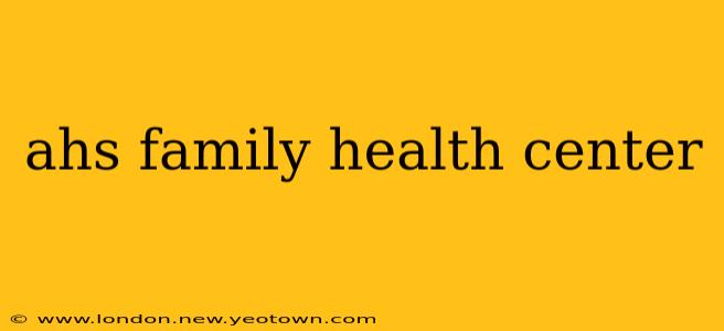 ahs family health center