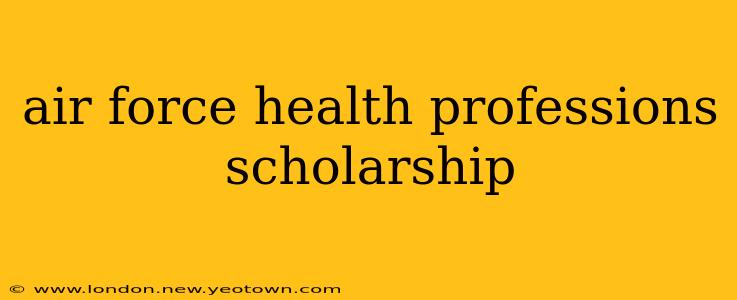 air force health professions scholarship