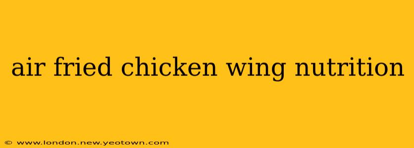 air fried chicken wing nutrition