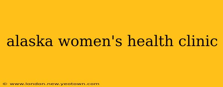 alaska women's health clinic