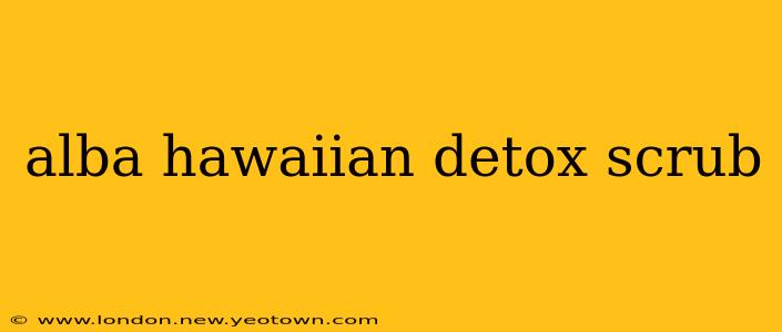 alba hawaiian detox scrub