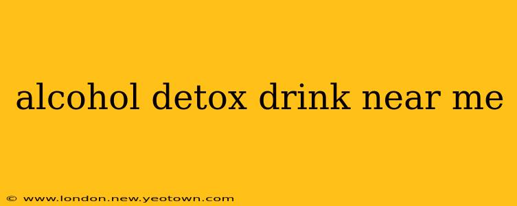 alcohol detox drink near me