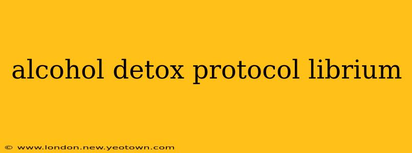 alcohol detox protocol librium