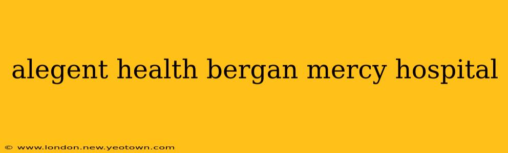 alegent health bergan mercy hospital