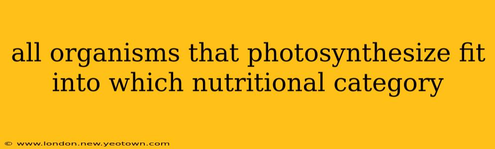 all organisms that photosynthesize fit into which nutritional category