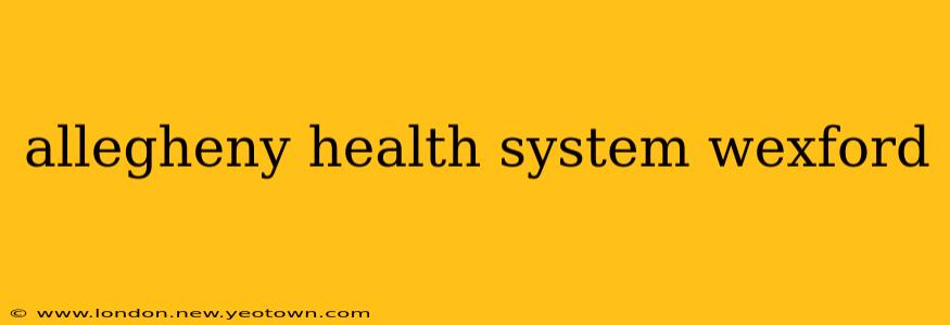 allegheny health system wexford