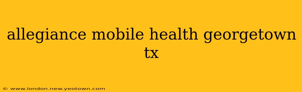 allegiance mobile health georgetown tx
