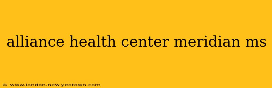 alliance health center meridian ms