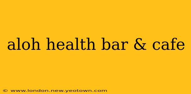 aloh health bar & cafe