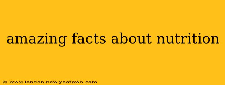 amazing facts about nutrition