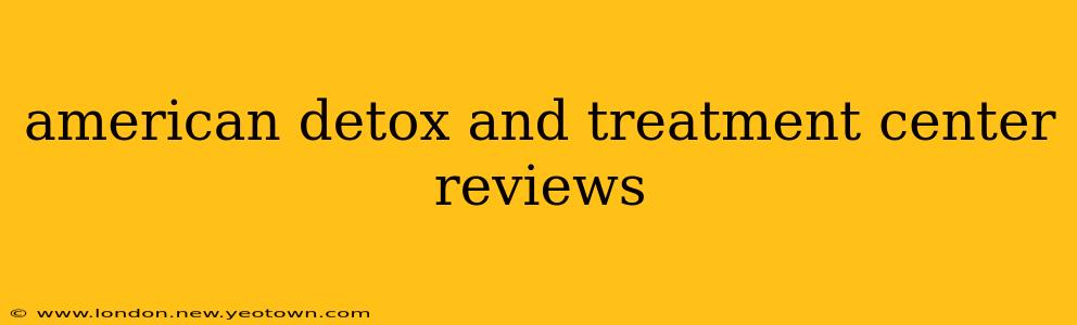 american detox and treatment center reviews
