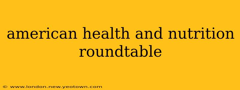 american health and nutrition roundtable