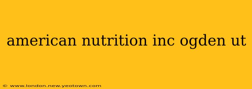 american nutrition inc ogden ut