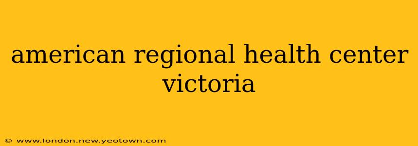 american regional health center victoria