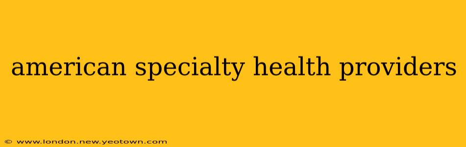 american specialty health providers